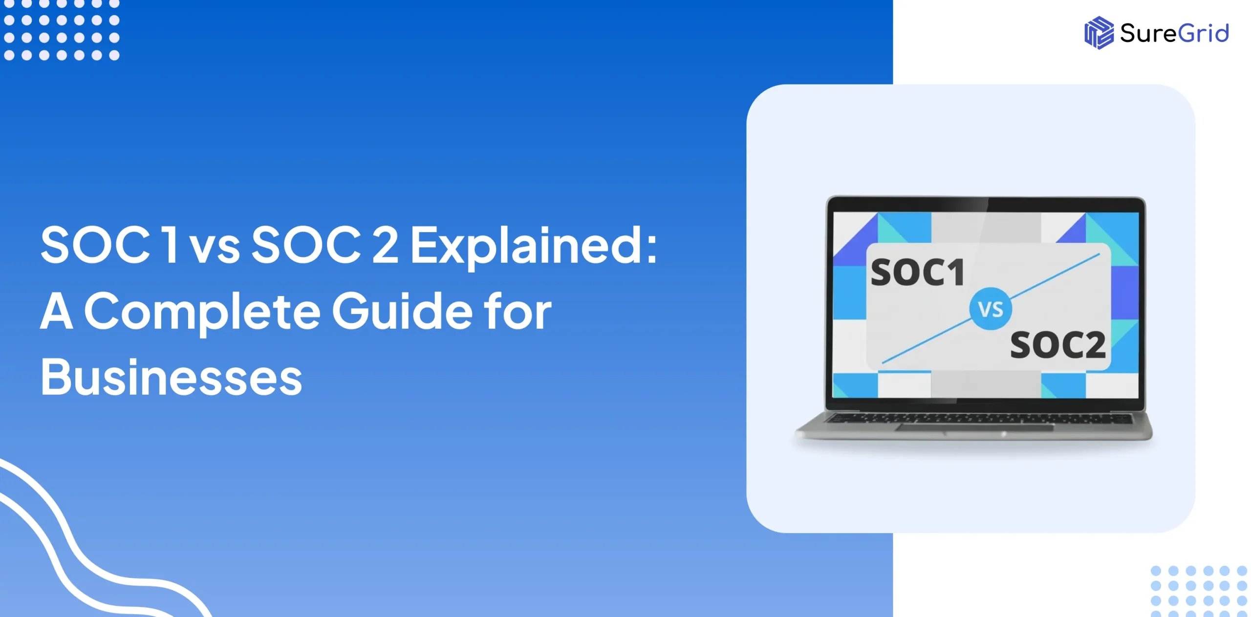 SOC 1 vs SOC 2 Explained: A Complete Guide for Businesses featured image