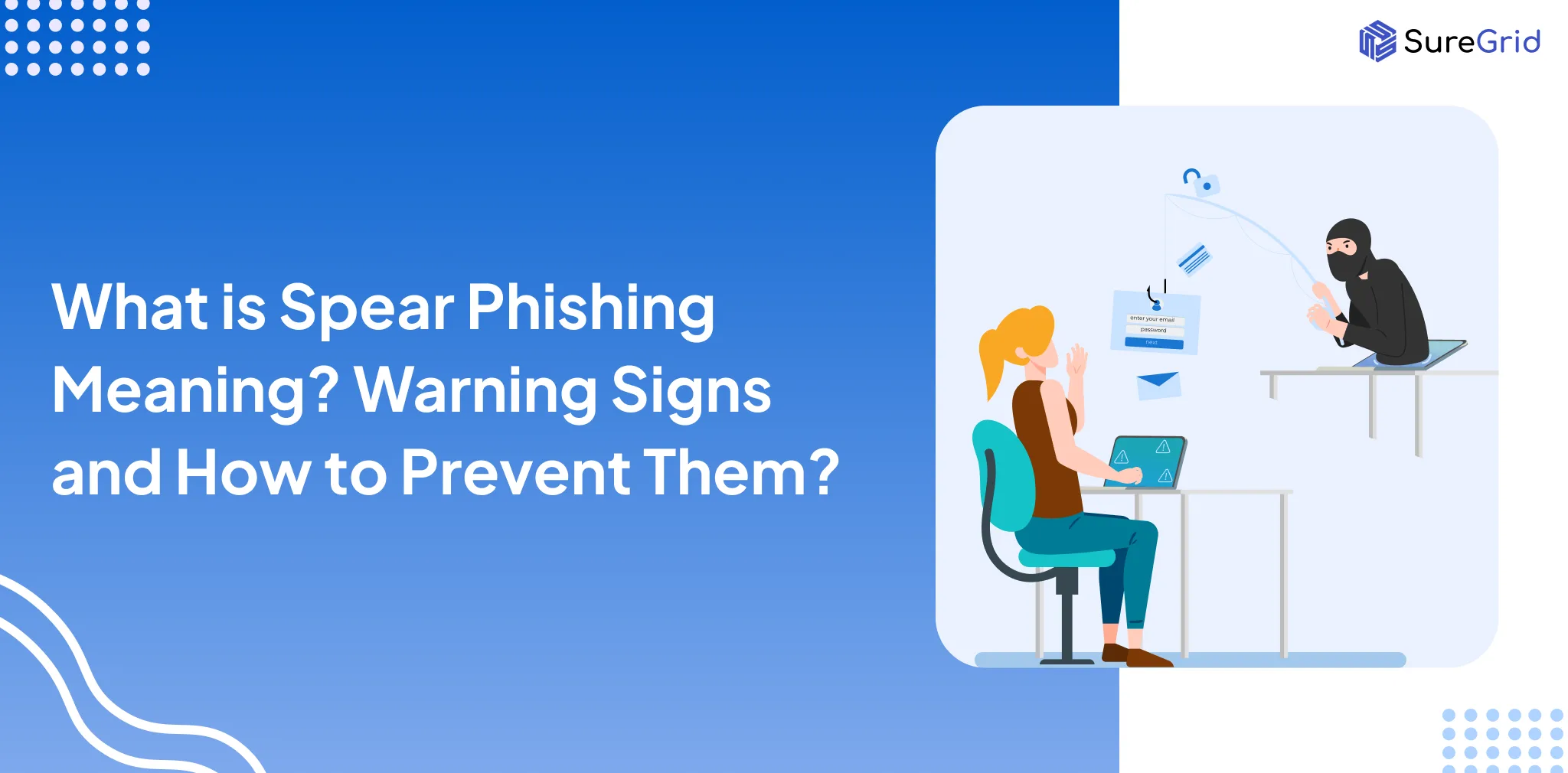 What is Spear Phishing Meaning? Warning Signs and How to Prevent Them?