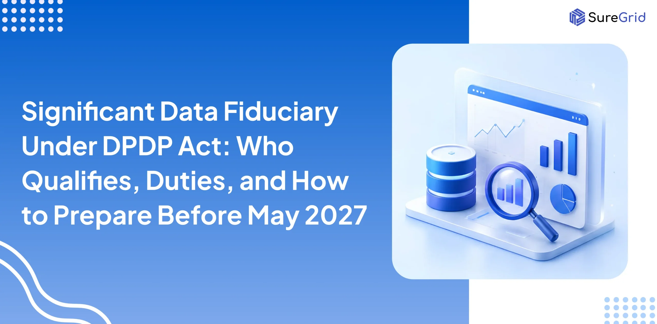 Significant Data Fiduciary Under DPDP Act: Who Qualifies, Duties, and How to Prepare Before May 2027
